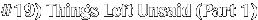 #19) Things Left Unsaid (Part 1)