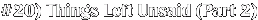 #20) Things Left Unsaid (Part 2)
